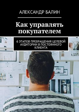 Как управлять покупателем. 6 этапов превращения целевой аудитории в постоянного клиента