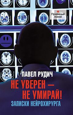 Не уверен – не умирай! Записки нейрохирурга