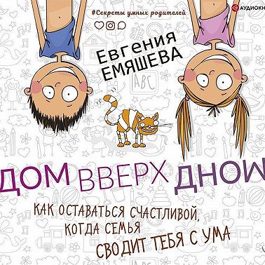 ДомВверхДном. Как оставаться счастливой, когда семья сводит тебя с ума