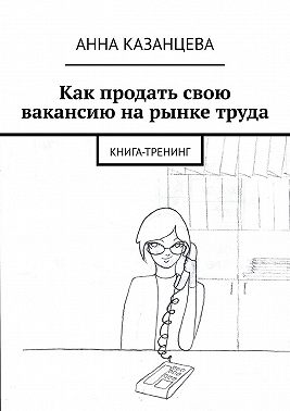 Как продать свою вакансию на рынке труда. Книга-тренинг