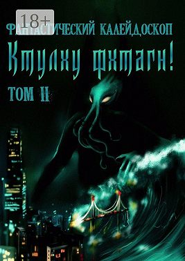 Фантастический Калейдоскоп: Ктулху фхтагн! Том II