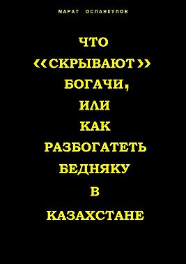 Что «скрывают» богачи, или как разбогатеть бедняку в Казахстане