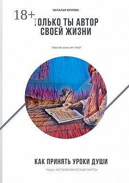 Только ты автор своей жизни. Как принять Уроки Души через Метафорические карты