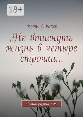 Не втиснуть жизнь в четыре строчки… Стихи разных лет