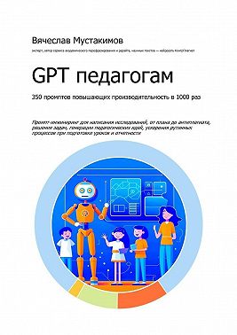 GPT педагогам. 350 промптов повышающих производительность в 1000 раз