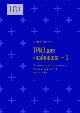 ТРИЗ для «чайников» – 5. Типовые ошибки в развитии технических систем, издание 2-е