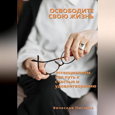 Освободите свою жизнь: эссенциализм как путь к счастью и удовлетворению