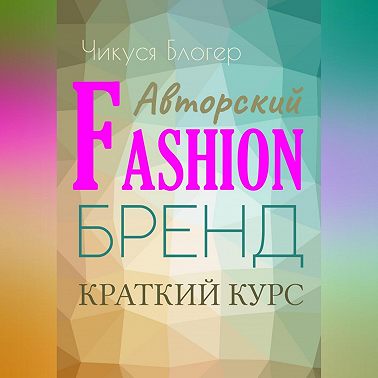 Краткий курс «Авторский Fashion-бренд». Самоучитель