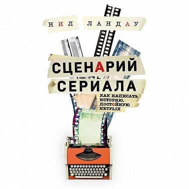 Сценарий сериала. Как написать историю, достойную Нетфликса