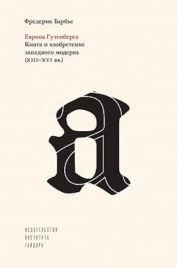 Европа Гутенберга. Книга и изобретение западного модерна (XIII–XVI вв.)