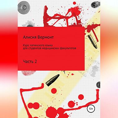 Курс латинского языка для студентов медицинских факультетов. Часть 2