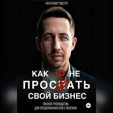 Как не проспать свой бизнес. Краткое руководство для предпринимателей с мозгами