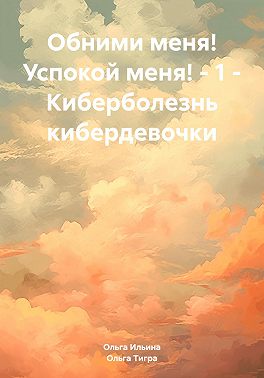 Обними меня! Успокой меня! – 1 – Киберболезнь кибердевочки