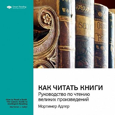 Ключевые идеи книги: Как читать книги. Руководство по чтению великих произведений. Мортимер Адлер