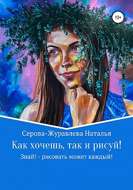 Как хочешь, так и рисуй! Знай! – рисовать может каждый!