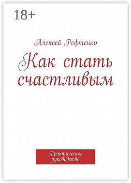 Как стать счастливым. Практическое руководство