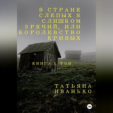 В стране слепых я слишком зрячий, или Королевство кривых. Книга 3, часть 1