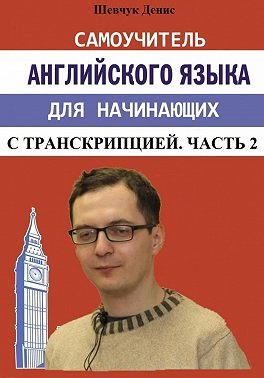 Самоучитель английского языка для начинающих с транскрипцией. Часть 2