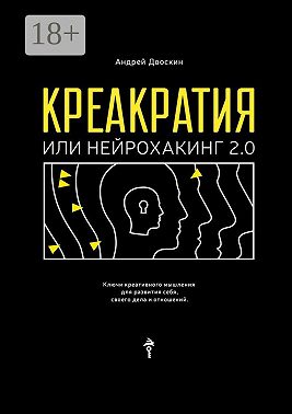 Креакратия, или Нейрохакинг 2.0. Ключи креативного мышления для развития себя, своего дела и отношений