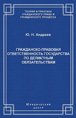 Гражданско-правовая ответственность государства по деликтным обязательствам: Теория и судебная практика