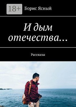 И дым отечества… Рассказы