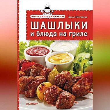 Экспресс-рецепты. Шашлыки и блюда на гриле