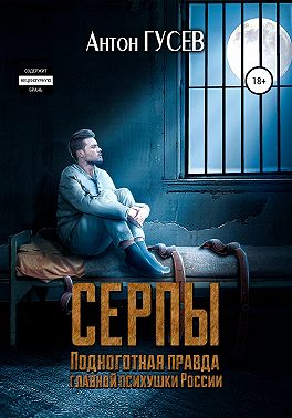 Серпы. Подноготная правда главной психушки России