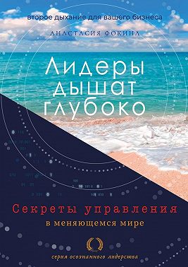 Лидеры дышат глубоко. Секреты управления в меняющемся мире