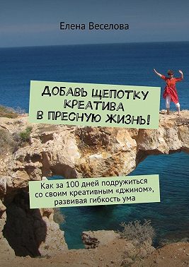 Добавь щепотку креатива в пресную жизнь! Как за 100 дней подружиться со своим креативным «джином», развивая гибкость ума