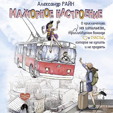 Мажорное настроение. О приключениях на шпильках, троллейбусном бомонде и счастье, которое не купить и не продать