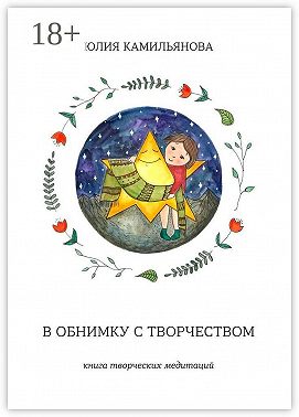 В обнимку с творчеством. Книга творческих медитаций