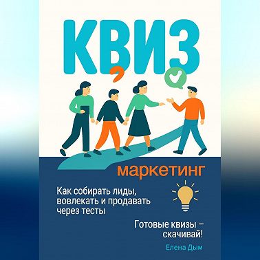 Квиз-маркетинг. Как собирать лиды, вовлекать и продавать через тесты