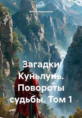 Загадки Куньлунь. Повороты судьбы. Том 1