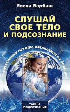 Слушай свое тело и подсознание. Эффективные методы избавления от болезней