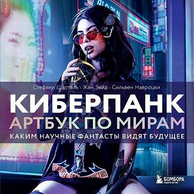 Киберпанк. Артбук по мирам «Бегущего по лезвию», «Акиры» и других фантастических шедевров