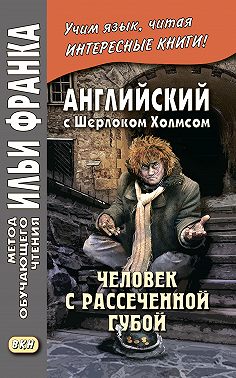 Английский с Шерлоком Холмсом. Человек с рассеченной губой / Arthur Conan Doyle. Sherlock Holmes