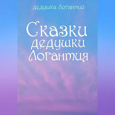 Сказки дедушки Логантия