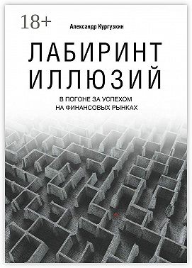 Лабиринт иллюзий. В погоне за успехом на финансовых рынках
