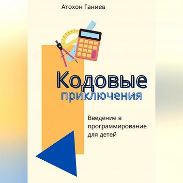 Кодовые приключения. Введение в программирование для детей