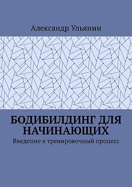 Бодибилдинг для начинающих. Введение в тренировочный процесс