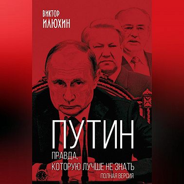 Путин. Правда, которую лучше не знать. Полная версия
