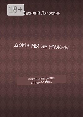 Дома мы не нужны. последняя битва спящего бога