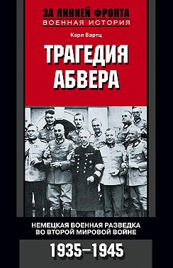 Трагедия абвера. Немецкая военная разведка во Второй мировой войне. 1935-1945