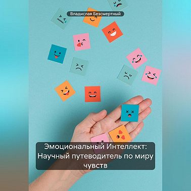 Эмоциональный Интеллект: Научный путеводитель по миру чувств