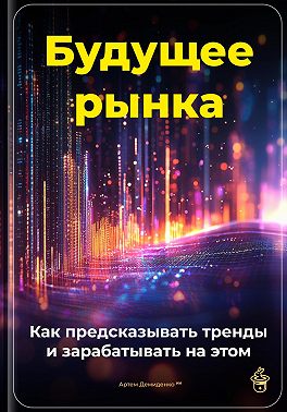 Будущее рынка: Как предсказывать тренды и зарабатывать на этом
