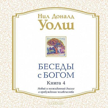 Беседы с Богом. Книга 4. Новый и неожиданный диалог о пробуждении человечества