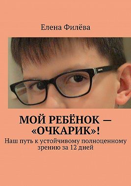 Мой ребёнок – «очкарик»! Наш путь к устойчивому полноценному зрению за 12 дней