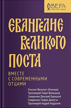 Евангелие Великого поста. Вместе с современными отцами