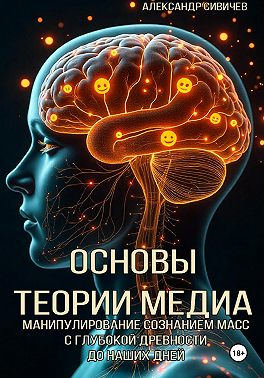 Основы теории медиа. Манипулирование сознанием масс с глубокой древности до наших дней