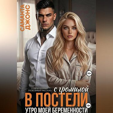 С громилой в постели. Утро моей беременности. Современный любовный рассказ